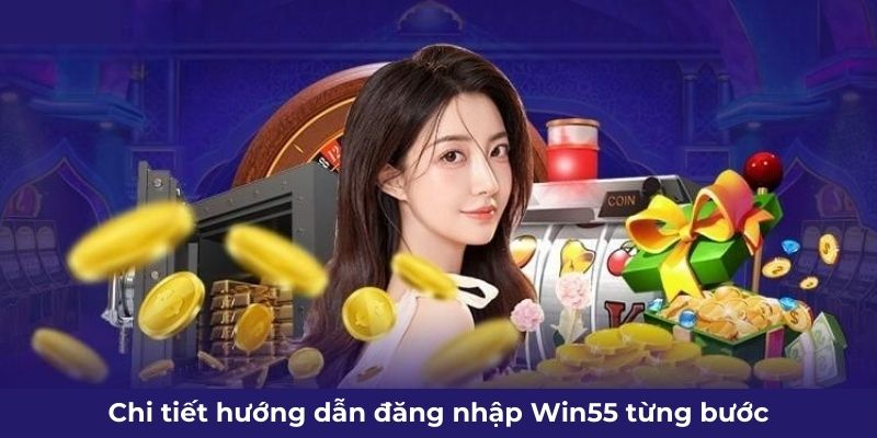 Hướng dẫn chi tiết các bước đăng nhập Win55